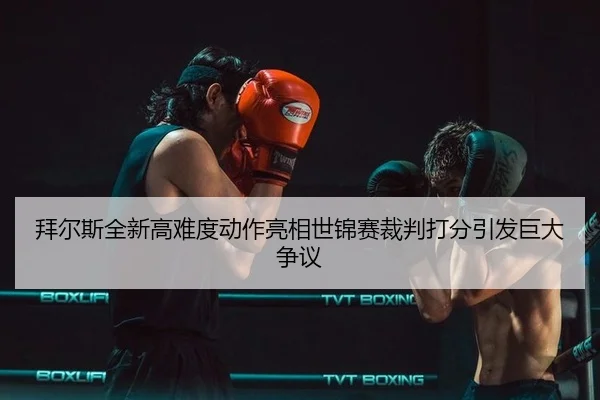 拜尔斯全新高难度动作亮相世锦赛裁判打分引发巨大争议